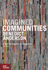 Benedict Anderson — Imagined Communities. Reflections on the Origin and Spread of Nationalism