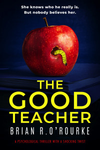 Brian R. O'Rourke — The Good Teacher: a psychological thriller with a shocking twist