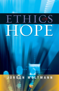 Jurgen Moltmann; — Ethics of Hope