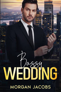 Morgan Jacobs — Bossy Wedding: An Off Limits, Surprise Pregnancy Romance