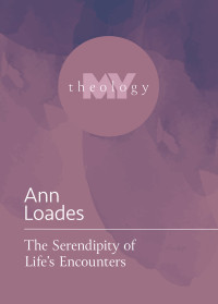 Ann Loades; — The Serendipity of Life's Encounters