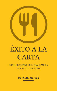 Mathi Gálvez — Éxito a la Carta: Cómo Gestionar tu Restaurante y Lograr tu Libertad