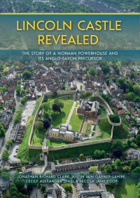 Jonathan Clark;Justin Garner-Lahire;Cecily Spall;Nicola Toop; — Lincoln Castle Revealed