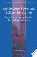 Ward Vloeberghs — Architecture, Power and Religion in Lebanon:Rafig Hariri and the Politics of Sacred Space in Beirut