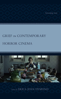 Erica Joan Dymond; — Grief in Contemporary Horror Cinema