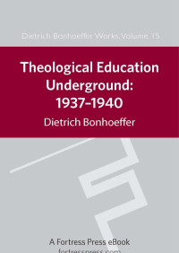 Bonhoeffer, Dietrich, Barnett, Victoria — Theological Education Underground, 1937-1940