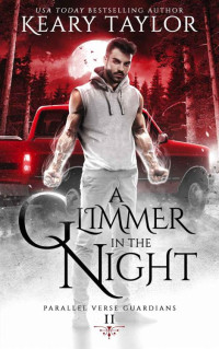 Keary Taylor — A Glimmer in the Night: A Unique Paranormal Shifter Romance (Parallel Verse Guardians Book 2)