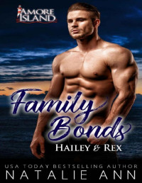 Natalie Ann — Family Bonds- Hailey & Rex (Amore Island Book 7)