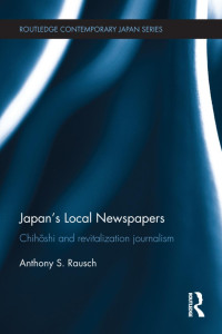 Anthony S. Rausch — Japan's Local Newspapers: Chihōshi and Revitalization Journalism