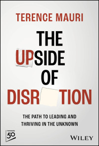 Terence Mauri — The Upside of Disruption: The Path to Leading and Thriving in the Unknown