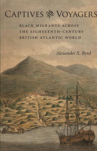 Byrd — Captives and Voyagers; Black Migrants Across the Eighteenth-Century British Atlantic World (2008)