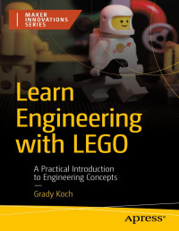 Grady Koch — Learn Engineering with LEGO: A Practical Introduction to Engineering Concepts