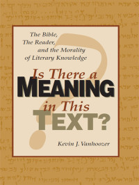 Kevin J. Vanhoozer; — Is There a Meaning in This Text?