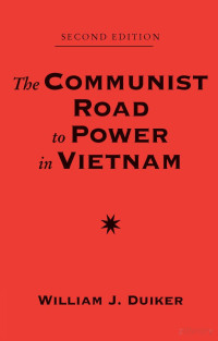 William J Duiker — The Communist Road To Power In Vietnam