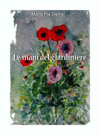 Maria Pia Oelker — Le mani del giardiniere (Italian Edition)