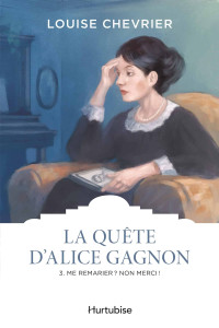 Louise Chevrier & Louise Chevrier — La quête d'Alice Gagnon T3 : Me remarier ? Non merci !