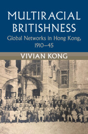 Kong, Vivian — Multiracial Britishness : Global Networks in Hong Kong, 1910–45