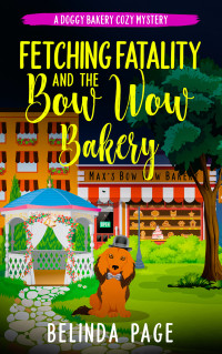 Belinda Page — Fetching Fatality and The Bow Wow Bakery (Doggy Bakery Cozy Mystery 5)