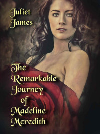 Juliet James — The Remarkable Journey Of Madeline Meredith (Heroines On The Run 01)