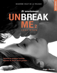 Ryan, Lexi [Ryan, Lexi] — Unbreak Me T02 Si seulement... (NEW ROMANCE) (French Edition)