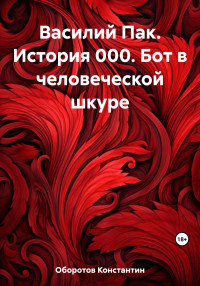 Константин Оборотов — Василий Пак. История 000. Бот в человеческой шкуре