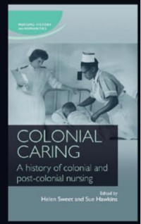 Helen Sweet — Colonial caring: A history of colonial and post-colonial nursing