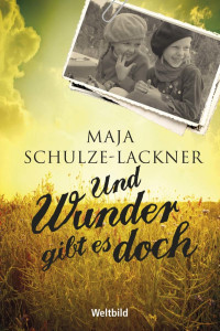 Schulze-Lackner, Maja — Und Wunder gibt es doch · Die Geschichte einer ostpreussischen Familie