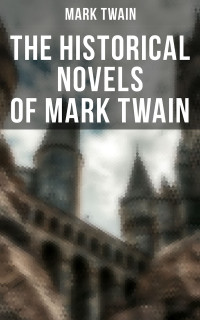 Mark Twain — The Historical Novels of Mark Twain
