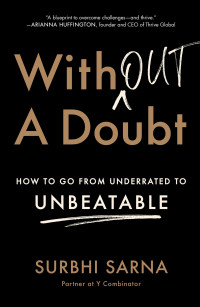 Surbhi Sarna — Without a Doubt: How to Go from Underrated to Unbeatable: How to Go from Underrated to Unbeatable