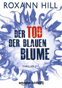 Roxann Hill — Der Tod der blauen Blume (German Edition)