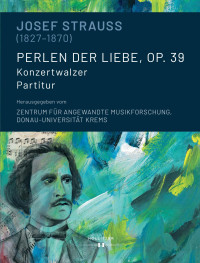 Zentrum für Angewandte Musikforschung, Donau-Universität Krems (Hg.) — Josef Strauss (1827-1870). Perlen der Liebe, op. 39. Konzertwalzer, Partitur