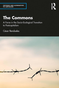 César Rendueles & Paul Richard Cassidy — The Commons; A Force in the Socio-Ecological Transition to Postcapitalism