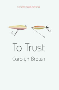 Carolyn Brown — To Trust: A Broken Roads Romance