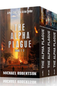 Michael Robertson — The Alpha Plague - Books 1 - 3: A Post-Apocalyptic Action Thriller