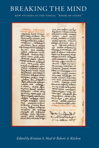 Kristian S. Heal & Robert A. Kitchen (Editors) — Breaking the Mind: New Studies in the Syriac "Book of Steps"