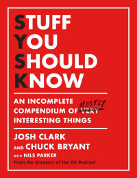 Josh Clark & Chuck Bryant — Stuff You Should Know: An Incomplete Compendium of Mostly Interesting Things