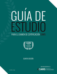 Asociación de Especialistas Certificados en Antilavado de Dinero (ACAMS), — Guía de Estudio para el Examen de Certificación CAMS