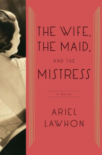 Ariel Lawhon — The Wife, the Maid, and the Mistress