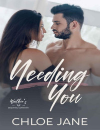 Chloe Jane — Needing You: A Small Town, Second Chance, Secret Baby Romance (Walker Brothers Brewery Book 3)