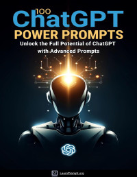 Irfan, Mohammad — 100 ChatGPT Power Prompts: Unlock the Full Potential of ChatGPT with Advanced Prompts