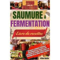 Irène Barbe — SAUMURE ET FERMENTATION LIVRE DE RECETTES: Découvrez comment rehausser naturellement les saveurs et les nutriments de chaque repas grâce à la technique de la conservation culinaire.