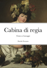 Frezzato, Davide — Cabina di regia: Visione su Caravaggio (Italian Edition)