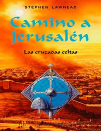 Stephen R. Lawhead — Camino a Jerusalen, Las Cruzadas Celtas