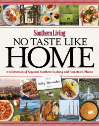 Alexander, Kelly & Editors of Southern Living Magazine — Southern Living No Taste Like Home: A Celebration of Regional Southern Cooking and Hometown Flavor