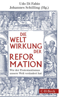 Fabio, Udo Di; Schilling, Johannes — Die Weltwirkung der Reformation: Wie der Protestantismus unsere Welt verändert hat