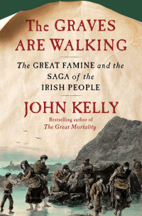 John Kelly — The Graves Are Walking: The Great Famine and the Saga of the Irish People