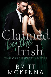 Britt McKenna — Claimed by the Irish: An Arranged Marriage Mafia Romance (The Claimed and Beloved Duet Book 1)