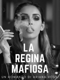 Ariana Rossi — La regina Mafiosa (Italian Edition)