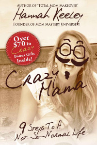 Hannah Keeley [Keeley, Hannah] — Crazy Mama: 9 Steps to a Not-So-Normal Life