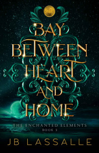 JB Lassalle — Bay Between Heart and Home: A Mermaid Adventure Romance (The Enchanted Elements Book 3)